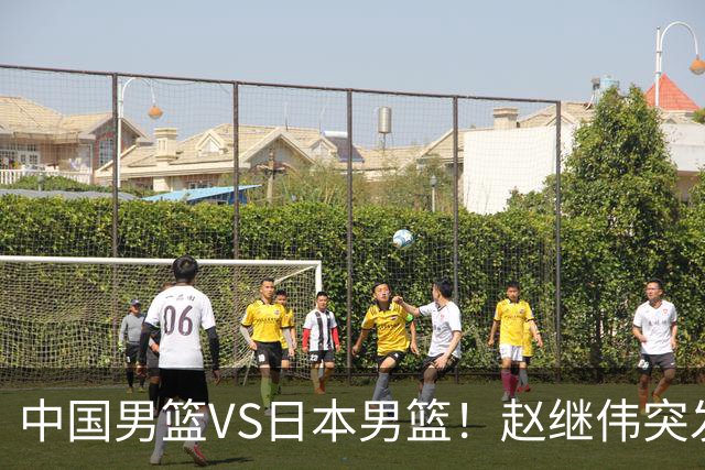 中国男篮VS日本男篮！赵继伟突发伤病，河村勇辉缺席，CCTV5+直播
